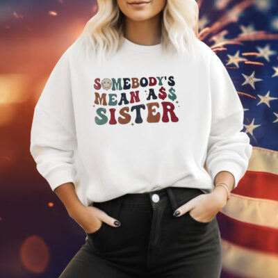 Somebody’s mean ass sister Tee Shirt