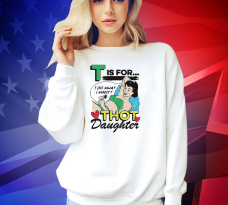 T is for thot daughter T-shirt