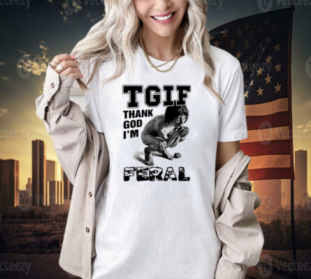 TGIF thank God i’m feral T-shirt