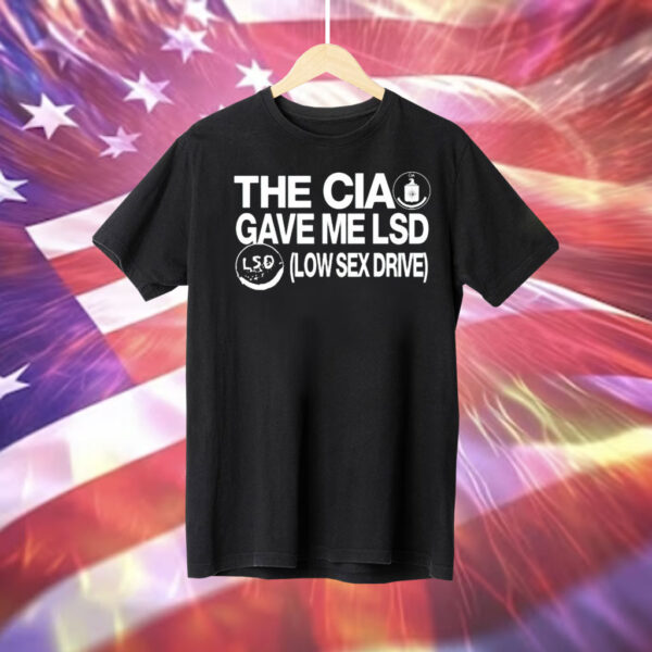 The CIA gave me lsd low sex drive Tee Shirt