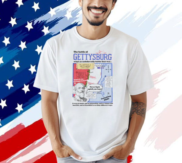 The battle of gettysburg what an unbelievable battle that was T-shirt