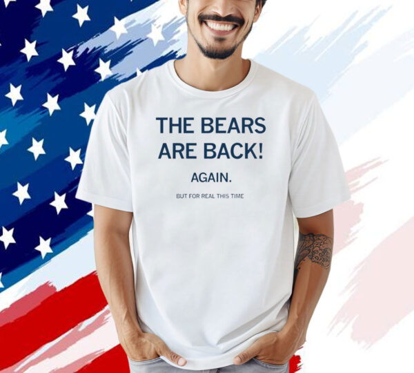 The bears are back again but for real this time T-shirt