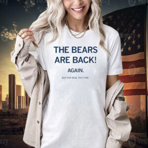 The bears are back again but for real this time T-shirt