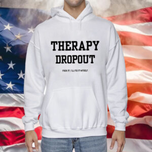 Therapy Dropout Fuck It I’ll Fix It Myself Tee Shirt