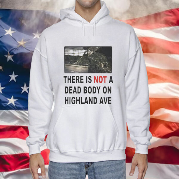 There is not a dead body on highland ave Tee Shirt