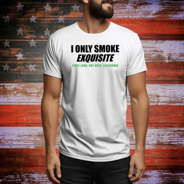 Top I Only Smoke Exquisite Yodie Land Bay Area California Hoodie Shirts