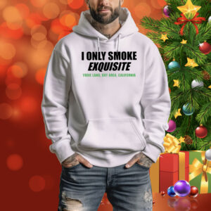 Top I Only Smoke Exquisite Yodie Land Bay Area California Hoodie Shirt