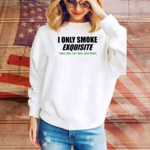 Top I Only Smoke Exquisite Yodie Land Bay Area California Hoodie TShirts