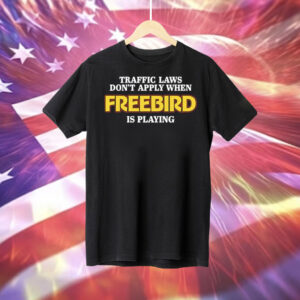 Traffic laws dont apply when freebird is playing Tee Shirt