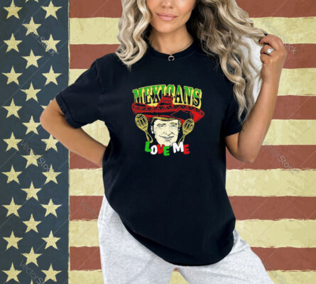 Trump Mexicans love me T-shirt