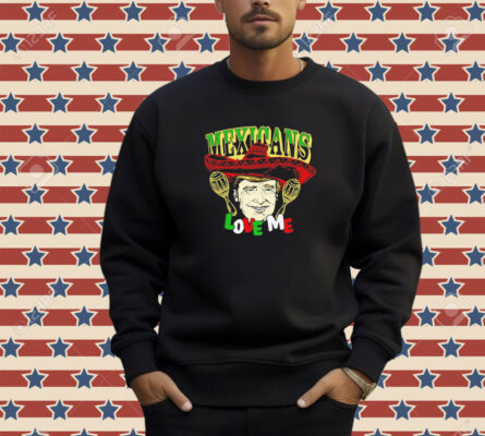 Trump Mexicans love me T-shirt