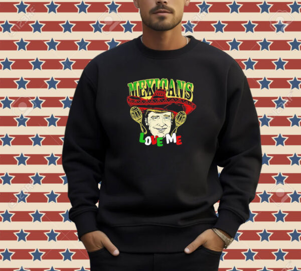 Trump Mexicans love me T-shirt