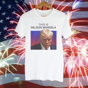 Trump this is Nelson Mandela Tee Shirt