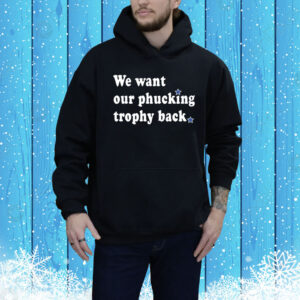 We Want Our Phucking Trophy Back Hoodie Shirt
