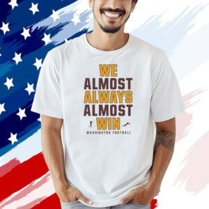 We almost always almost win Washington Football T-shirt