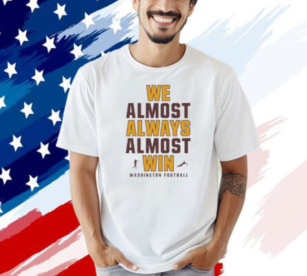 We almost always almost win Washington Football T-shirt