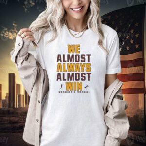 We almost always almost win Washington Football T-shirt