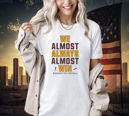 We almost always almost win Washington Football T-shirt