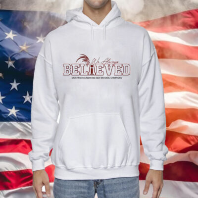 We always believed undefated season and 2024 national champions Tee Shirt