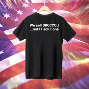 We sell broccoli not it solutions Tee Shirt
