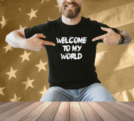 Welcome to my world T-shirt