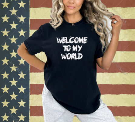 Welcome to my world T-shirt