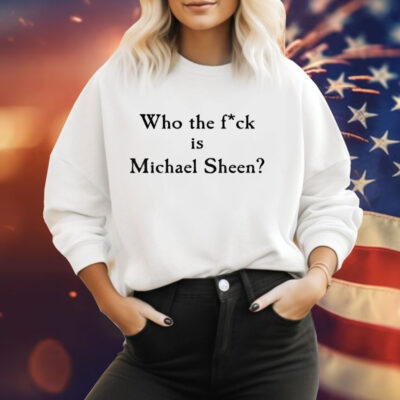 Who the fuck is Michael Sheen Tee Shirt