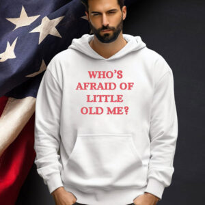 Who’s afraid of little old me T-shirt