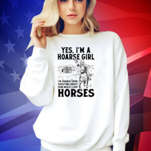 Yes i’m a hoarse girl i’m hoarse from shouting about how much i love horses T-shirt