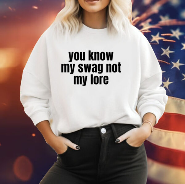 You Know My Swag Not My Lore Tee Shirt