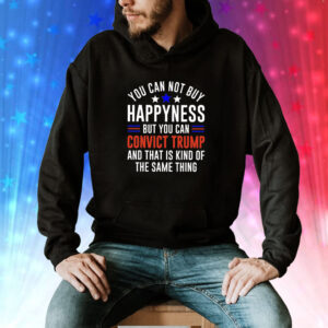 You can not buy happiness but you can convict Trump and that is kind of the same thing Tee Shirt