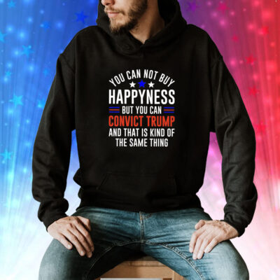 You can not buy happiness but you can convict Trump and that is kind of the same thing Tee Shirt