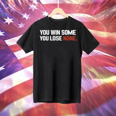 You win some you lose none Tee Shirt