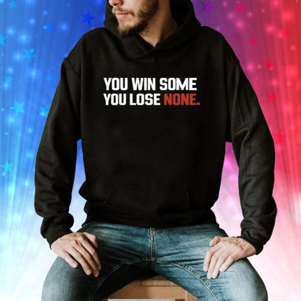 You win some you lose none Tee Shirt