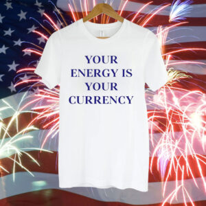 Your energy is your currency Tee Shirt