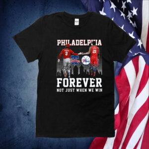 Philadelphia Forever Not Just When We Win Bryce Harper Joel Embiid Shirt