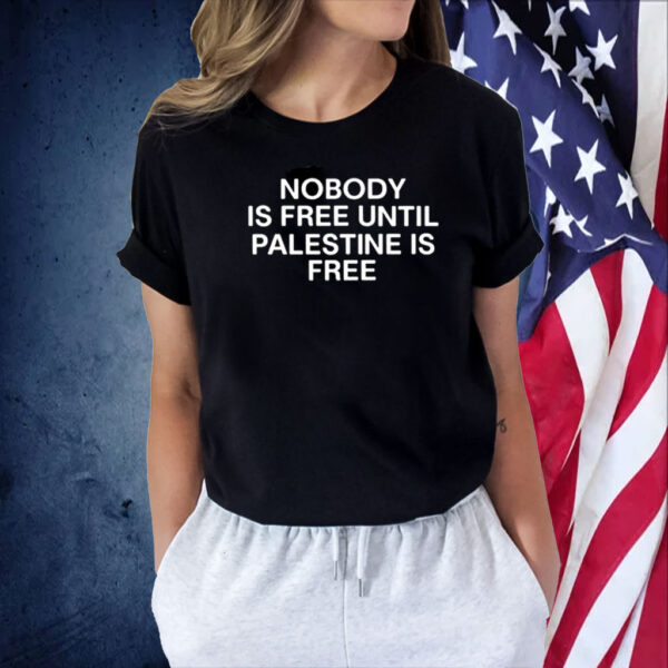 Nobody Is Free Until Palestine Is Free Shirts