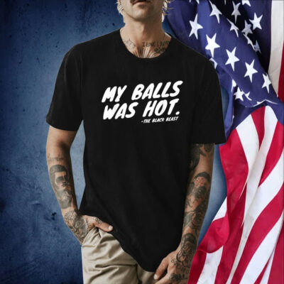 The Black Beast My Balls Was Hot TShirt