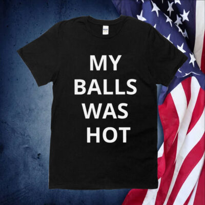 My Balls Was Hot TShirt