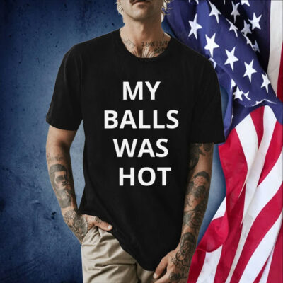 My Balls Was Hot TShirt