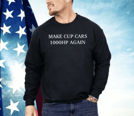 Make Cup Cars 1000Hp Again Shirt