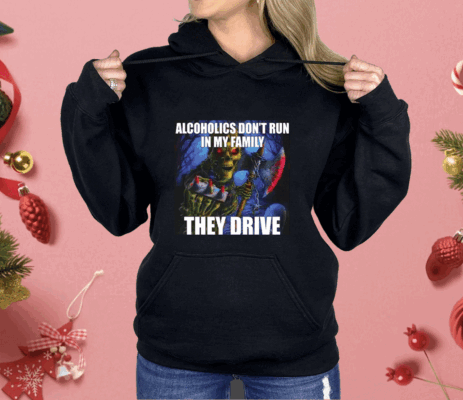 Alcoholics Don’t Run In My Family They Drive Skeleton Shirt