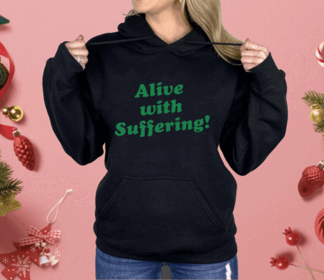 Alive With Suffering Shirt