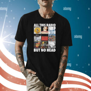 All This Radio But No Head T-Shirt