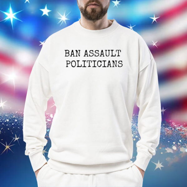 Ban Assault Politicians Sweatshirt