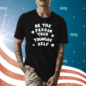 Be The Person Your Younger Self Needed T-Shirt