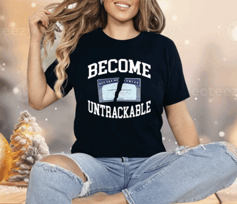 Become Untrackable Shirt