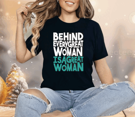 Behind Every Great Woman Is A Great Woman Shirt