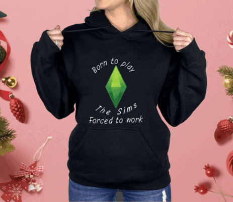 Born To Play The Sims Forced To Work Shirt