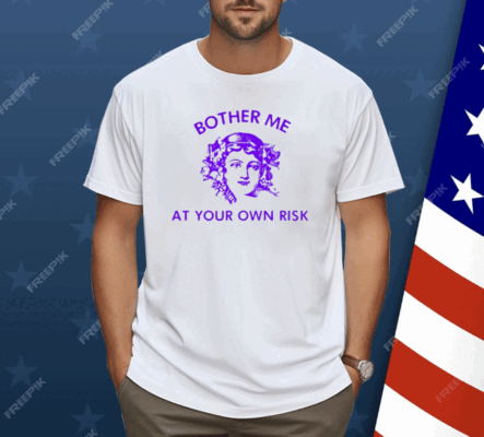 Bother Me At Your Own Risk Shirt